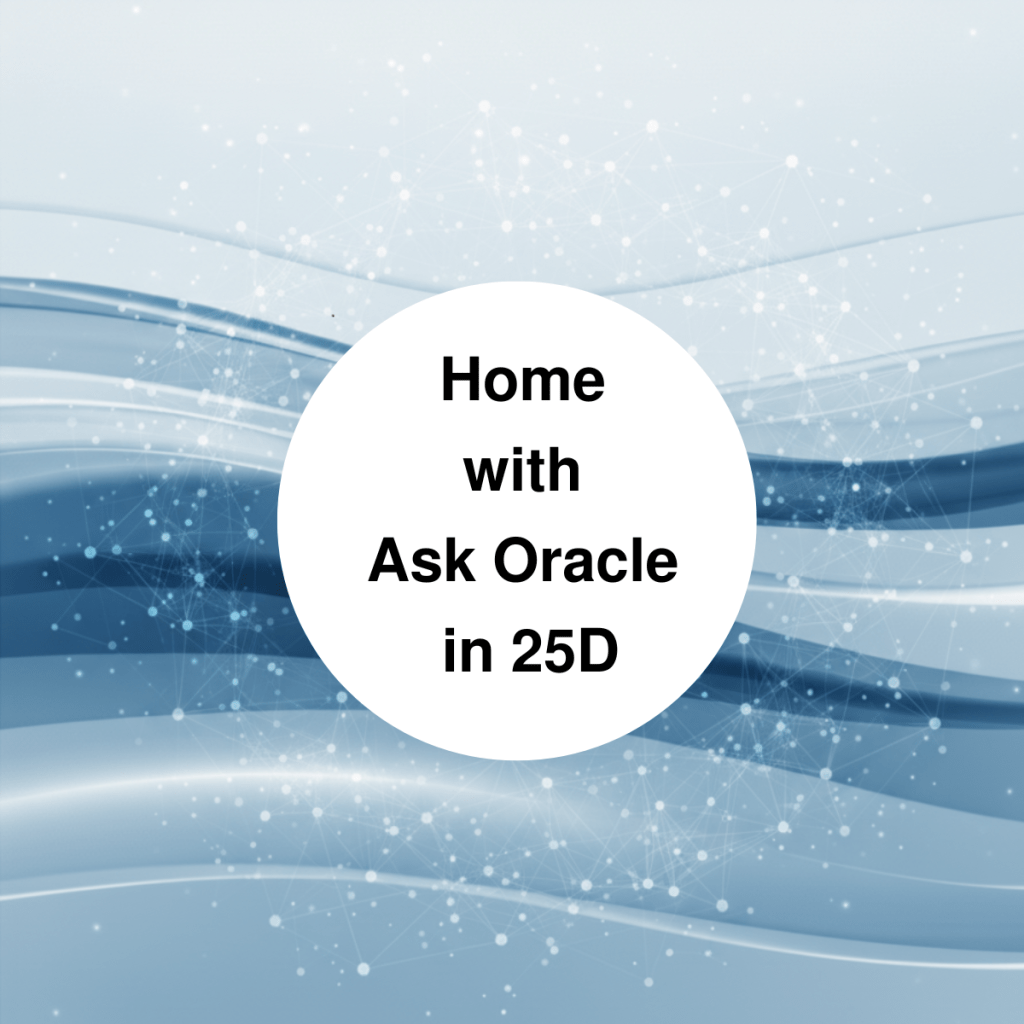 𝗛𝗼𝗺𝗲 𝘄𝗶𝘁𝗵 𝗔𝘀𝗸 𝗢𝗿𝗮𝗰𝗹𝗲 𝗶𝗻 𝟮𝟱𝗗 – 𝗬𝗼𝘂𝗿 𝗦𝗺𝗮𝗿𝘁 𝗖𝗼𝗺𝗽𝗮𝗻𝗶𝗼𝗻 𝗳𝗼𝗿&nbsp;𝗪𝗼𝗿𝗸!